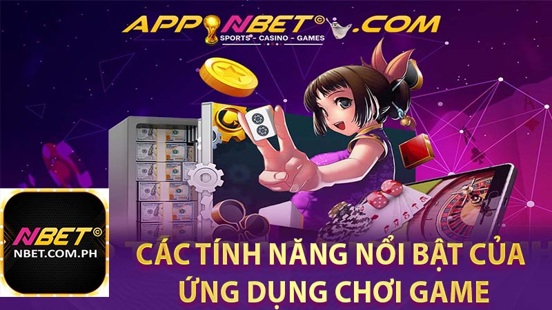 Các tính năng nổi bật của ứng dụng chơi game